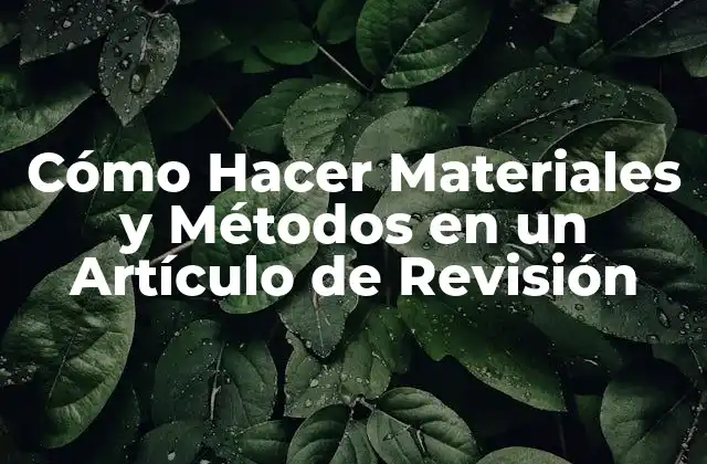 Cómo Hacer Materiales y Métodos en un Artículo de Revisión