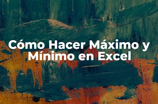 Cómo Hacer Máximo y Mínimo en Excel