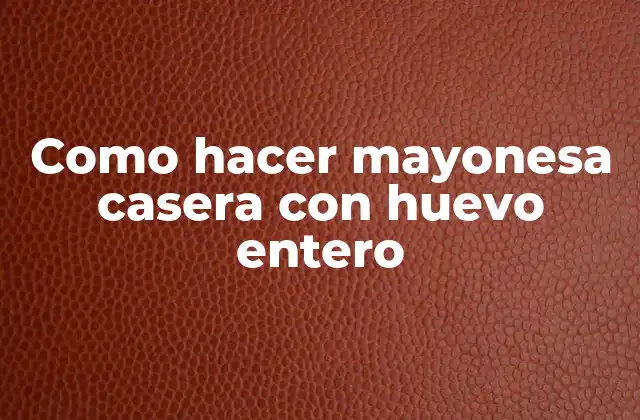 Mayonesa casera con huevo entero