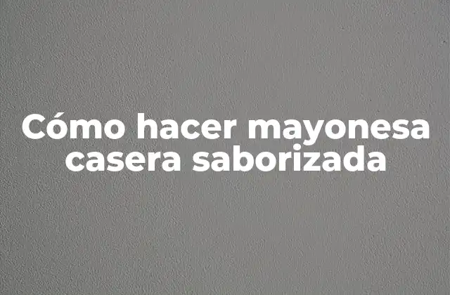 Cómo Hacer Mayonesa Casera Saborizada