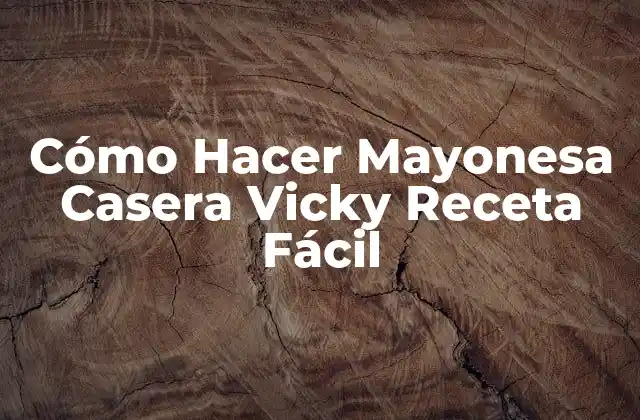 Cómo Hacer Mayonesa Casera Vicky Receta Fácil