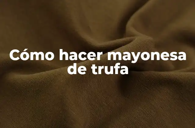 ¿Qué es la mayonesa de trufa?
