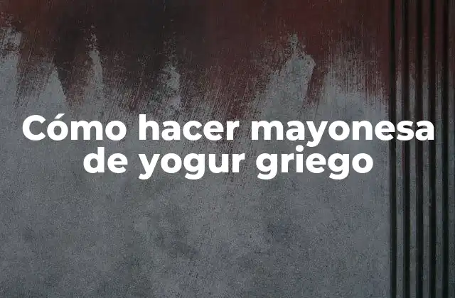 Cómo Hacer Mayonesa de Yogur Griego