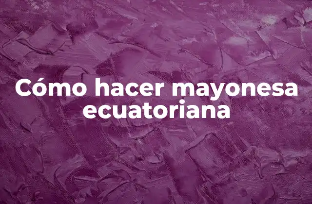 Cómo Hacer Mayonesa Ecuatoriana