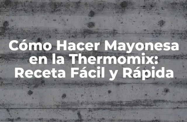Cómo Hacer Mayonesa en la Thermomix: Receta Fácil y Rápida