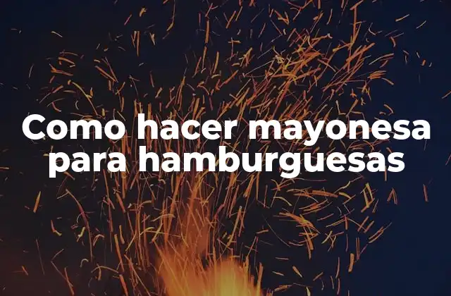 Como Hacer Mayonesa para Hamburguesas