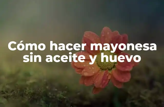 Cómo Hacer Mayonesa sin Aceite y Huevo