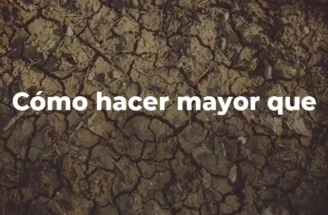 Cómo Hacer Mayor que