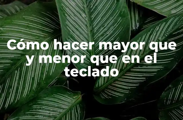 Cómo Hacer Mayor que y Menor que en el Teclado