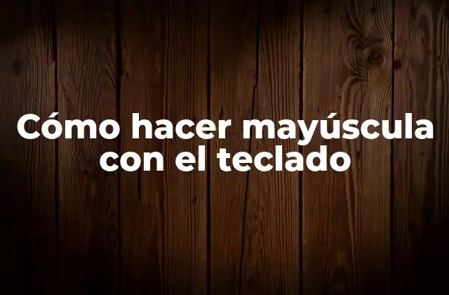 Cómo Hacer Mayúscula con el Teclado