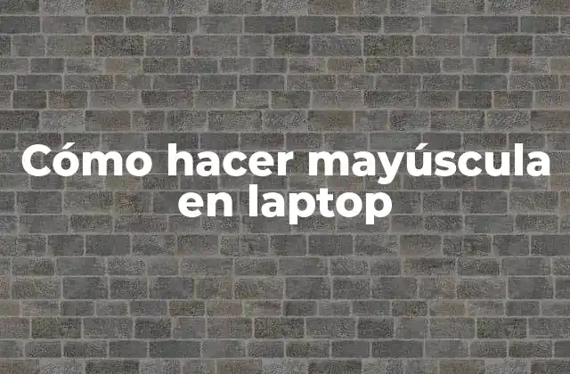 Cómo Hacer Mayúscula en Laptop