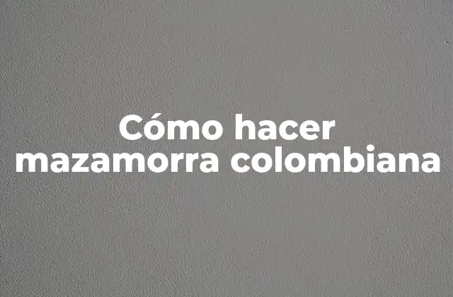 Cómo Hacer Mazamorra Colombiana