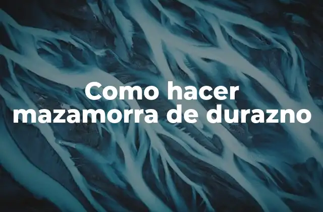 Como Hacer Mazamorra de Durazno