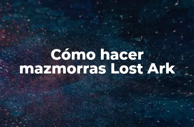 Cómo Hacer Mazmorras Lost Ark