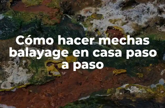 Cómo Hacer Mechas Balayage en Casa Paso a Paso