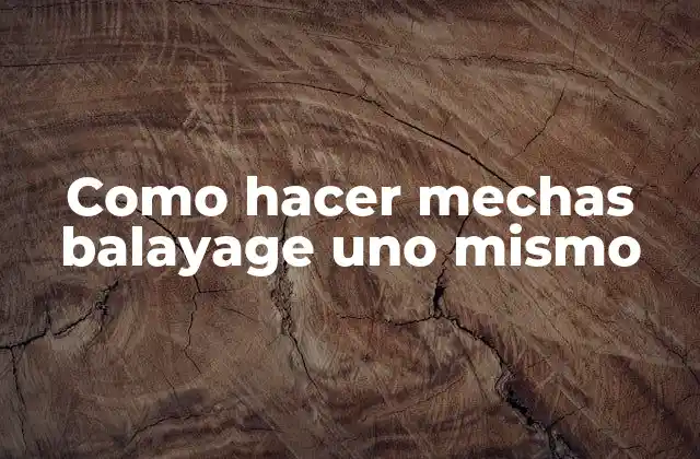 Como Hacer Mechas Balayage Uno Mismo