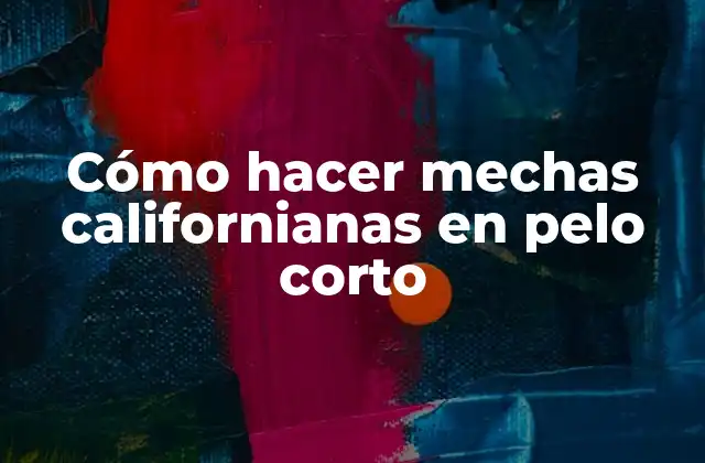 Cómo Hacer Mechas Californianas en Pelo Corto