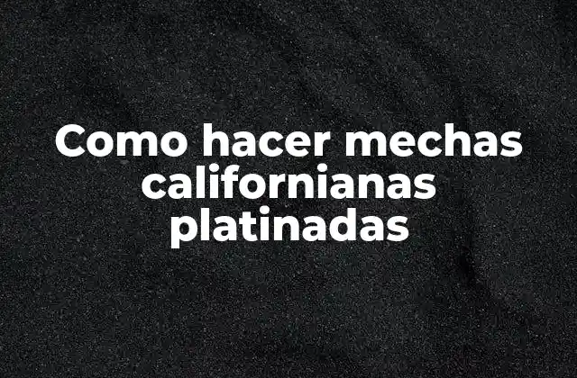 Como Hacer Mechas Californianas Platinadas