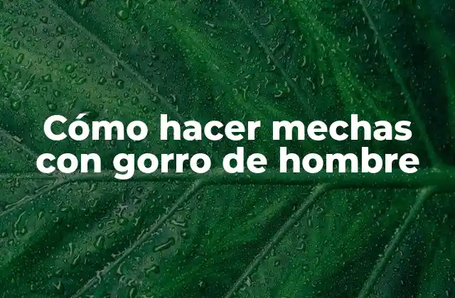 Cómo Hacer Mechas con Gorro de Hombre