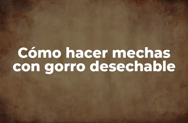 Cómo Hacer Mechas con Gorro Desechable