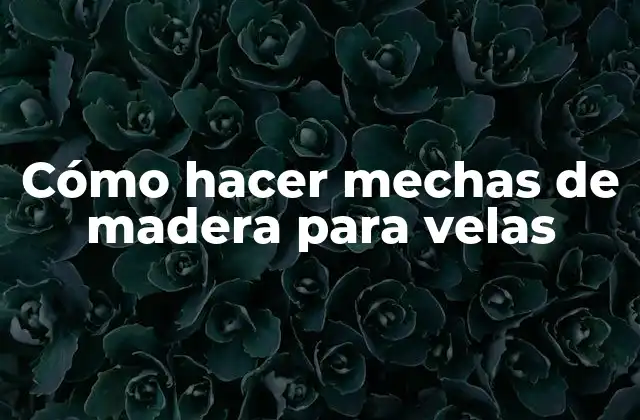 Cómo Hacer Mechas de Madera para Velas