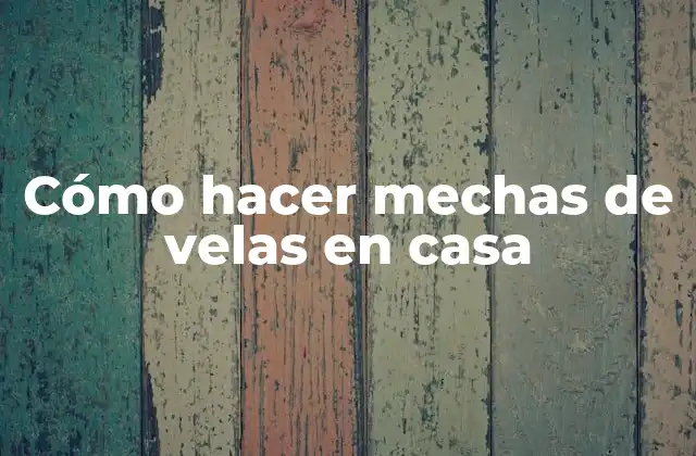 Cómo Hacer Mechas de Velas en Casa