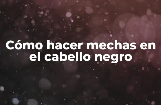 Cómo Hacer Mechas en el Cabello Negro
