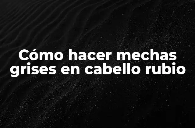 Cómo Hacer Mechas Grises en Cabello Rubio