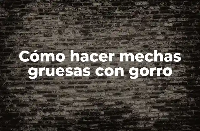 Cómo Hacer Mechas Gruesas con Gorro