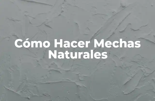 Cómo Hacer Mechas Naturales