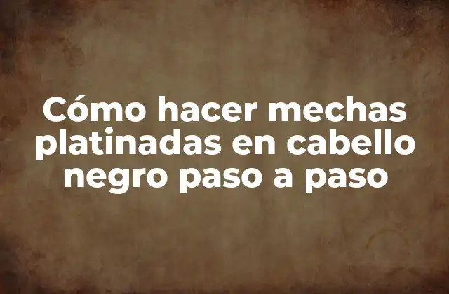 Cómo Hacer Mechas Platinadas en Cabello Negro Paso a Paso