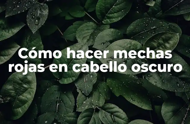 Cómo Hacer Mechas Rojas en Cabello Oscuro
