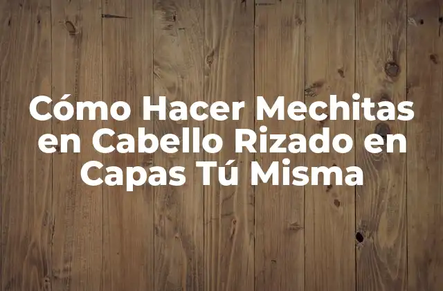 Cómo Hacer Mechitas en Cabello Rizado en Capas Tú Misma