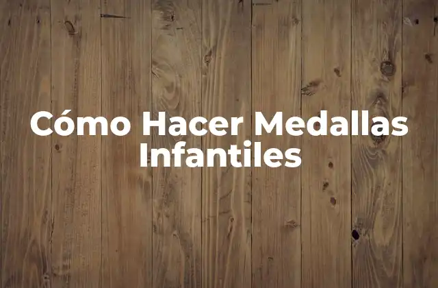 Cómo Hacer Medallas Infantiles