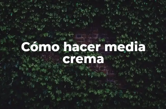 Cómo Hacer Media Crema