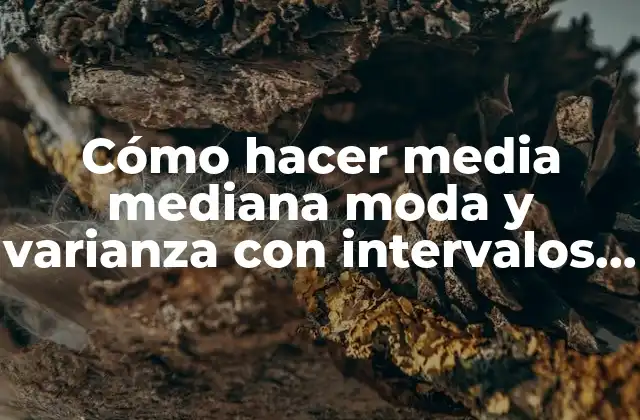 Cómo Hacer Media Mediana Moda y Varianza con Intervalos Agrupados