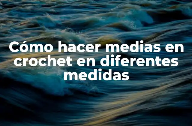 Cómo Hacer Medias en Crochet en Diferentes Medidas