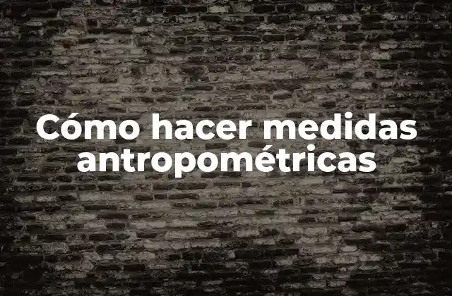Cómo Hacer Medidas Antropométricas