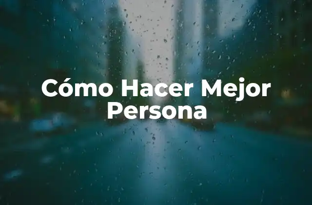 Cómo Hacer Mejor Persona