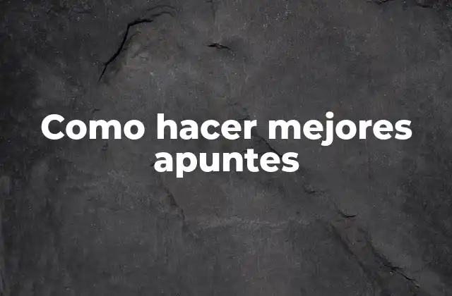 Como Hacer Mejores Apuntes