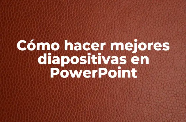 Cómo Hacer Mejores Diapositivas en Powerpoint