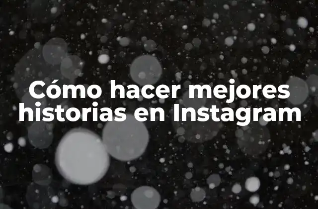 Cómo Hacer Mejores Historias en Instagram