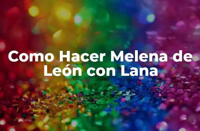 ¿Qué es una Melena de León con Lana?