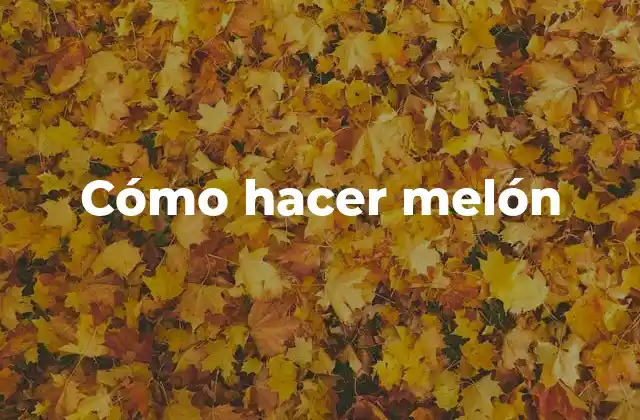Cómo Hacer Melón