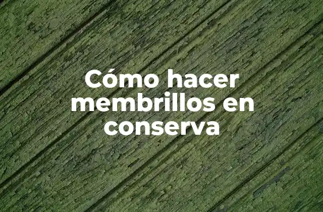 Cómo Hacer Membrillos en Conserva