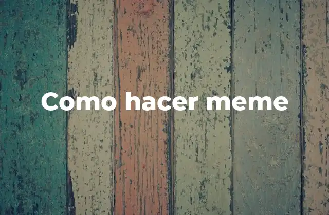 Como Hacer Meme 2 ¿Qué es un meme y cómo se utiliza?