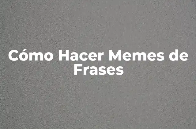Cómo Hacer Memes de Frases