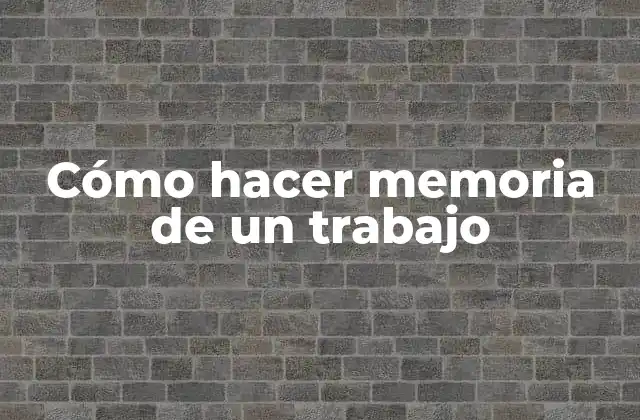 Cómo Hacer Memoria de un Trabajo