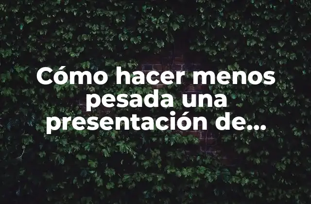 Cómo Hacer Menos Pesada una Presentación de Powerpoint