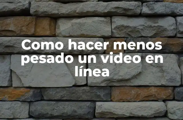 Como Hacer Menos Pesado un Video en Línea